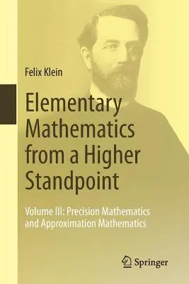 Mathématiques élémentaires d'un point de vue supérieur : Volume III : Mathématiques de précision et mathématiques d'approximation - Elementary Mathematics from a Higher Standpoint: Volume III: Precision Mathematics and Approximation Mathematics