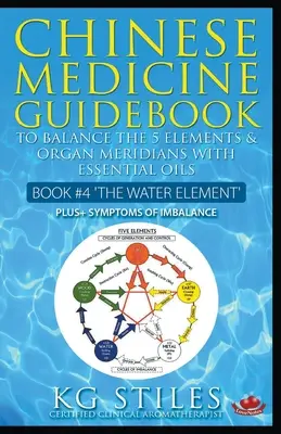 Guide de Médecine Chinoise Les Huiles Essentielles pour Equilibrer l'Elément Eau et les Méridiens Organes - Chinese Medicine Guidebook Essential Oils to Balance the Water Element & Organ Meridians