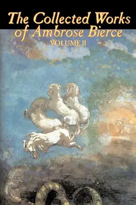 The Collected Works of Ambrose Bierce, Vol. II of II, Fiction, Fantasy, Classique, Horreur - The Collected Works of Ambrose Bierce, Vol. II of II, Fiction, Fantasy, Classics, Horror