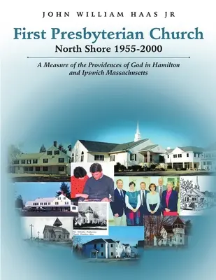 Première église presbytérienne de la côte nord 1955-2000 : Une mesure de la providence de Dieu à Hamilton et Ipswich Massachusetts - First Presbyterian Church North Shore 1955-2000: A Measure of the Providences of God in Hamilton and Ipswich Massachusetts