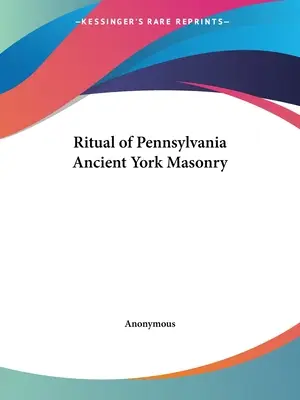 Rituel de la Maçonnerie de Pennsylvanie Ancienne York - Ritual of Pennsylvania Ancient York Masonry