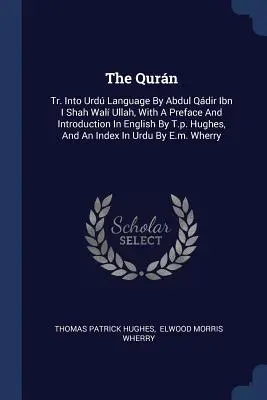 Le Qurn : Tr. en langue ourd par Abdul Qdir Ibn I Shah Wal Ullah, avec une préface et une introduction en anglais par T.p. Hughes - The Qurn: Tr. Into Urd Language By Abdul Qdir Ibn I Shah Wal Ullah, With A Preface And Introduction In English By T.p. Hughes