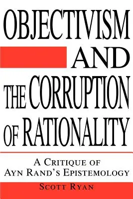 L'objectivisme et la corruption de la rationalité : Une critique de l'épistémologie d'Ayn Rand - Objectivism and the Corruption of Rationality: A Critique of Ayn Rand's Epistemology