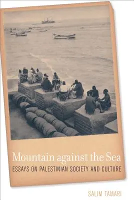 La montagne contre la mer : Essais sur la société et la culture palestiniennes - Mountain Against the Sea: Essays on Palestinian Society and Culture