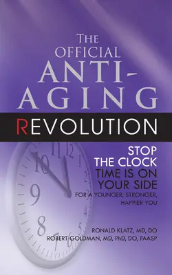 La révolution officielle anti-âge, quatrième édition : Arrêtez l'horloge : Le temps joue en votre faveur pour vous rendre plus jeune, plus fort et plus heureux. - The Official Anti-Aging Revolution, Fourth Ed.: Stop the Clock: Time Is on Your Side for a Younger, Stronger, Happier You