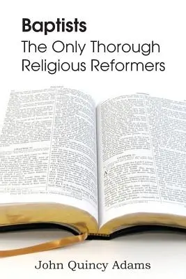 Baptistes : Les seuls réformateurs religieux rigoureux - Baptists: The Only Thorough Religious Reformers