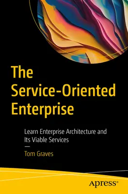 L'entreprise orientée services : Apprendre l'architecture d'entreprise et ses services viables - The Service-Oriented Enterprise: Learn Enterprise Architecture and Its Viable Services