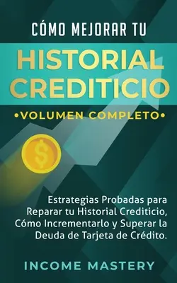 Cmo Mejorar Tu Historial Crediticio : Les stratégies probantes pour réparer votre historique de crédit, l'augmenter et augmenter la valeur de votre carte de crédit. - Cmo Mejorar Tu Historial Crediticio: Estrategias Probadas Para Reparar Tu Historial Crediticio, Cmo Incrementarlo y Superar La Deuda de Tarjeta de C