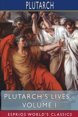 Les Vies de Plutarque - Volume I (Esprios Classics) : Édité par Arthur Hugh Clough - Plutarch's Lives - Volume I (Esprios Classics): Edited by Arthur Hugh Clough