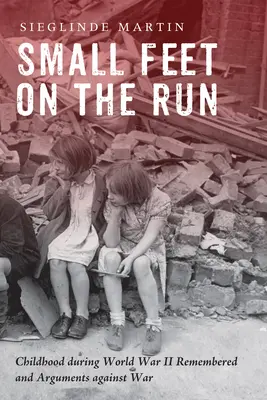 Les petits pieds dans la course : L'enfance pendant la Seconde Guerre mondiale : souvenirs et arguments contre la guerre - Small Feet on the Run: Childhood during World War II Remembered and Arguments against War