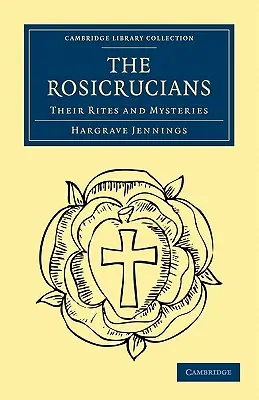 Les Rose-Croix : Leurs rites et leurs mystères - The Rosicrucians: Their Rites and Mysteries