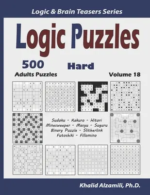 Puzzles logiques : 500 puzzles difficiles pour adultes (Sudoku, Kakuro, Hitori, Minesweeper, Masyu, Suguru, Binary Puzzle, Slitherlink, Futoshiki, Fi - Logic Puzzles: 500 Hard Adults Puzzles (Sudoku, Kakuro, Hitori, Minesweeper, Masyu, Suguru, Binary Puzzle, Slitherlink, Futoshiki, Fi