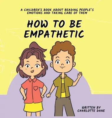 Comment être empathique : Un livre pour enfants qui apprend à lire les émotions des gens et à en prendre soin - How To Be Empathetic: A Children's Book About Reading People's Emotions and Taking Care of Them