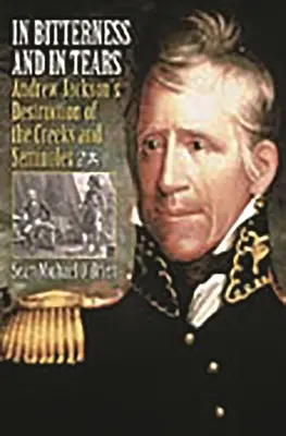 Dans l'amertume et les larmes : La destruction des Creeks et des Séminoles par Andrew Jackson - In Bitterness and in Tears: Andrew Jackson's Destruction of the Creeks and Seminoles