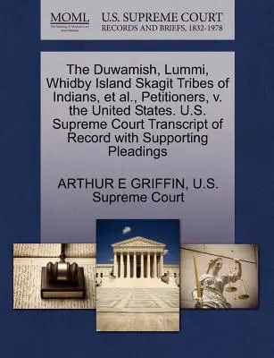 The Duwamish, Lummi, Whidby Island Skagit Tribes of Indians, et al, Petitioners, V. the United States. U.S. Supreme Court Transcript of Record with S - The Duwamish, Lummi, Whidby Island Skagit Tribes of Indians, et al., Petitioners, V. the United States. U.S. Supreme Court Transcript of Record with S