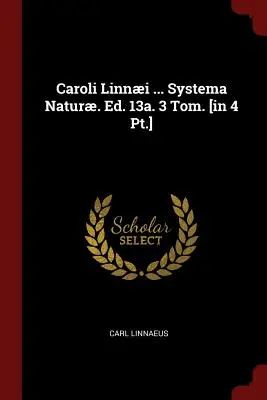Caroli Linni ... Systema Natur. Ed. 13a. 3 Tom. [en 4 parties]. - Caroli Linni ... Systema Natur. Ed. 13a. 3 Tom. [in 4 Pt.]
