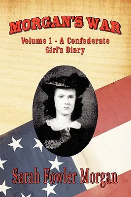La guerre de Morgan : Volume 1 - Le journal d'une fille confédérée - Morgan's War: Volume 1 - A Confederate Girl's Diary