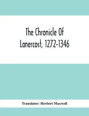 La chronique de Lanercost, 1272-1346 - The Chronicle Of Lanercost, 1272-1346