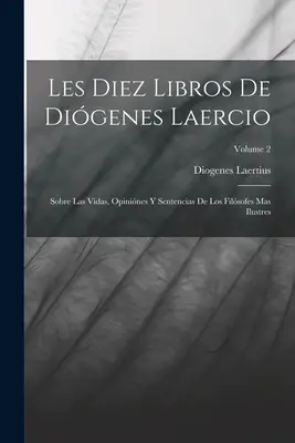 Les Diez Libros De Digenes Laercio : Sobre Las Vidas, Opinines Y Sentencias De Los Filsofes Mas Ilustres ; Volume 2 - Les Diez Libros De Digenes Laercio: Sobre Las Vidas, Opinines Y Sentencias De Los Filsofes Mas Ilustres; Volume 2