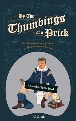 Les tweets de Donald Trump sous forme de sonnets shakespeariens - By the Thumbings of a Prick: The Tweets of Donald Trump as Shakespearean Sonnets