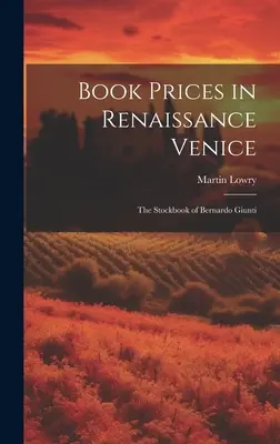 Prix des livres dans la Venise de la Renaissance : Le livre de stock de Bernardo Giunti - Book Prices in Renaissance Venice: The Stockbook of Bernardo Giunti