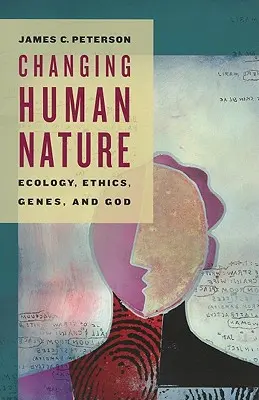 Changer la nature humaine : Écologie, éthique, gènes et Dieu - Changing Human Nature: Ecology, Ethics, Genes, and God