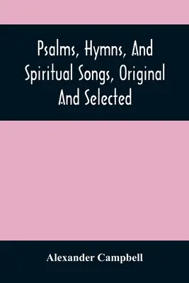 Psaumes, hymnes et chants spirituels, originaux et choisis - Psalms, Hymns, And Spiritual Songs, Original And Selected