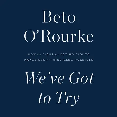 Nous devons essayer : Comment la lutte pour le droit de vote rend tout le reste possible - We've Got to Try: How the Fight for Voting Rights Makes Everything Else Possible