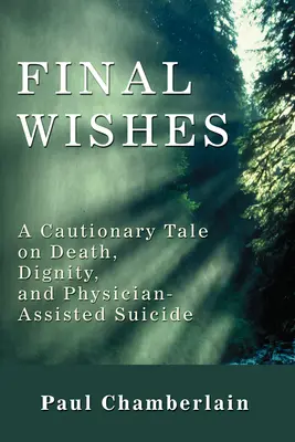 Dernières volontés : Un récit édifiant sur la mort, la dignité et le suicide médicalement assisté - Final Wishes: A Cautionary Tale on Death, Dignity, and Physician-Assisted Suicide