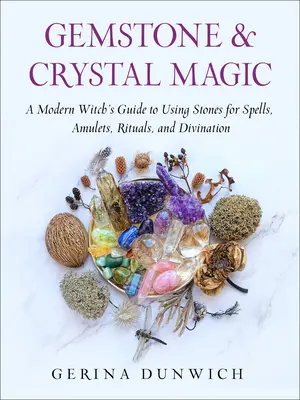 La magie des pierres précieuses et des cristaux : le guide de la sorcière moderne sur l'utilisation des pierres pour les sorts, les amulettes, les rituels et la divination. - Gemstone and Crystal Magic: A Modern Witch's Guide to Using Stones for Spells, Amulets, Rituals, and Divination