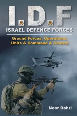 Idf : Forces de défense israéliennes - Forces terrestres, opérations, unités, commandement et contrôle - Idf: Israel Defence Forces - Ground Forces, Operations, Units & Command & Control