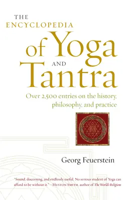 L'encyclopédie du yoga et du tantra : Plus de 2 500 entrées sur l'histoire, la philosophie et la pratique. - The Encyclopedia of Yoga and Tantra: Over 2,500 Entries on the History, Philosophy, and Practice