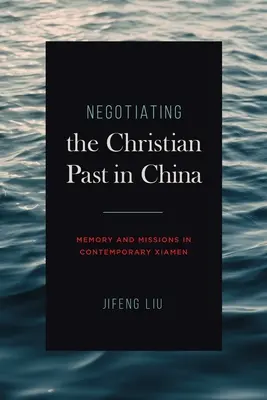 Négocier le passé chrétien en Chine : Mémoire et missions dans le Xiamen contemporain - Negotiating the Christian Past in China: Memory and Missions in Contemporary Xiamen