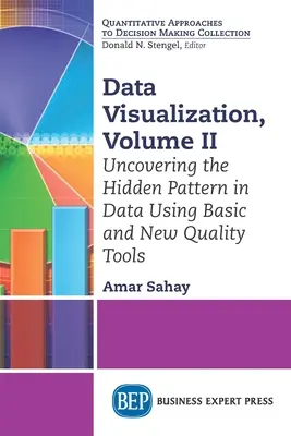 Data Visualization, Volume II : Uncovering the Hidden Pattern in Data Using Basic and New Quality Tools (Visualisation des données, Volume II : Découvrir les modèles cachés dans les données à l'aide d'outils de base et de nouveaux outils de qualité) - Data Visualization, Volume II: Uncovering the Hidden Pattern in Data Using Basic and New Quality Tools