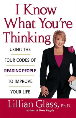 Je sais ce que vous pensez : Utiliser les quatre codes de lecture des gens pour améliorer votre vie - I Know What You're Thinking: Using the Four Codes of Reading People to Improve Your Life