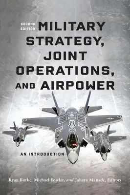 Stratégie militaire, opérations interarmées et puissance aérienne : Une introduction, deuxième édition - Military Strategy, Joint Operations, and Airpower: An Introduction, Second Edition