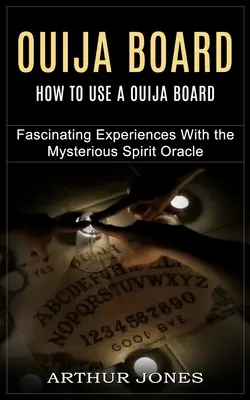 Ouija Board : Comment utiliser une planche Ouija (Expériences fascinantes avec le mystérieux oracle des esprits) - Ouija Board: How to Use a Ouija Board (Fascinating Experiences With the Mysterious Spirit Oracle)