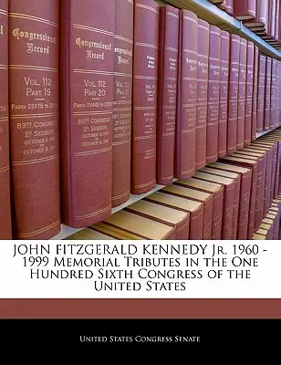John Fitzgerald Kennedy Jr. 1960 -1999 Hommages commémoratifs au sein du cent sixième Congrès des États-Unis - John Fitzgerald Kennedy Jr. 1960 -1999 Memorial Tributes in the One Hundred Sixth Congress of the United States