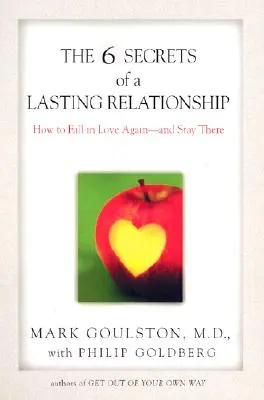 Les 6 secrets d'une relation durable : Comment retomber amoureux et le rester - The 6 Secrets of a Lasting Relationship: How to Fall in Love Again--And Stay There