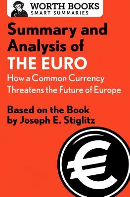 Résumé et analyse de L'euro : comment une monnaie commune menace l'avenir de l'Europe : d'après le livre de Joseph E. Stiglitz - Summary and Analysis of the Euro: How a Common Currency Threatens the Future of Europe: Based on the Book by Joseph E. Stiglitz