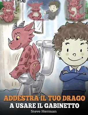 Entraîne ton dragon à utiliser les toilettes : (Potty Train Your Dragon) Une histoire mignonne pour les enfants, pour leur apprendre à utiliser les toilettes facilement et en s'amusant. - Addestra il tuo drago a usare il gabinetto: (Potty Train Your Dragon) Una simpatica storia per bambini, per rendere facile e divertente il momento di