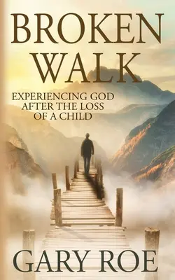 Broken Walk : Faire l'expérience de Dieu après la perte d'un enfant - Broken Walk: Experiencing God After the Loss of a Child