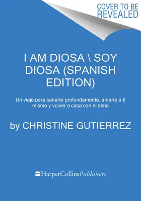 I Am Diosa \ Yo Soy Diosa (Spanish Edition) : Un Viaje de Profunda Sanacin, Amor Propio Y Regreso Al Alma (Un voyage de guérison profonde, d'amour propre et de retour à l'amour) - I Am Diosa \ Yo Soy Diosa (Spanish Edition): Un Viaje de Profunda Sanacin, Amor Propio Y Regreso Al Alma