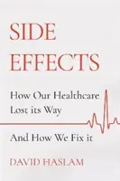 Effets secondaires - Comment notre système de santé s'est égaré - et comment y remédier - Side Effects - How Our Healthcare Lost Its Way - And How We Fix It