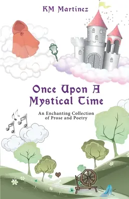 Il était une fois un temps mystique : une collection enchanteresse de prose et de poésie - Once Upon A Mystical Time: An Enchanting Collection of Prose and Poetry