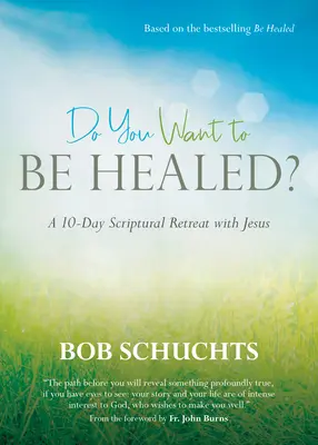 Voulez-vous être guéri ? Une retraite scripturale de 10 jours avec Jésus - Do You Want to Be Healed?: A 10-Day Scriptural Retreat with Jesus