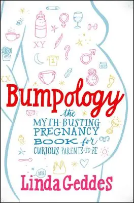 Bumpology : Le livre de la grossesse qui brise les mythes pour les futurs parents curieux - Bumpology: The Myth-Busting Pregnancy Book for Curious Parents-To-Be