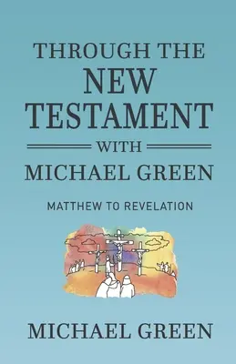 Le Nouveau Testament avec Michael Green : De Matthieu à l'Apocalypse - Through the New Testament with Michael Green: Matthew to Revelation