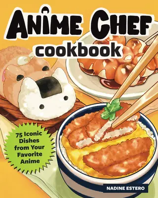 The Anime Chef Cookbook : 75 plats emblématiques de vos films d'animation préférés - The Anime Chef Cookbook: 75 Iconic Dishes from Your Favorite Anime