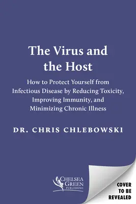 Le virus et l'hôte : Protégez-vous des maladies infectieuses en réduisant la toxicité, en améliorant l'immunité et en minimisant les maladies chroniques. - The Virus and the Host: Protect Yourself from Infectious Disease by Reducing Toxicity, Improving Immunity, and Minimizing Chronic Illness